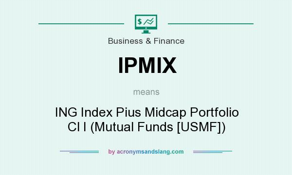 What does IPMIX mean? It stands for ING Index Pius Midcap Portfolio Cl I (Mutual Funds [USMF])