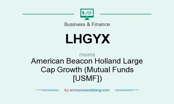 What does LHGYX mean? It stands for American Beacon Holland Large Cap Growth (Mutual Funds [USMF])