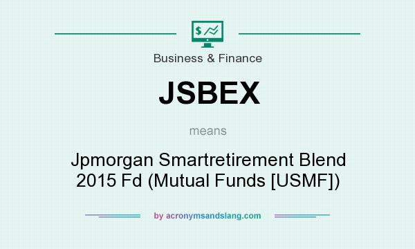 What does JSBEX mean? It stands for Jpmorgan Smartretirement Blend 2015 Fd (Mutual Funds [USMF])