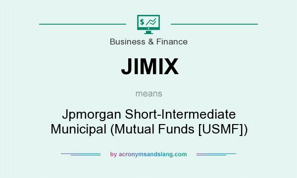 What does JIMIX mean? It stands for Jpmorgan Short-Intermediate Municipal (Mutual Funds [USMF])