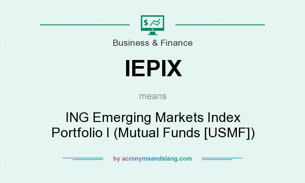 What does IEPIX mean? It stands for ING Emerging Markets Index Portfolio I (Mutual Funds [USMF])
