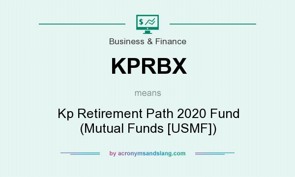 What does KPRBX mean? It stands for Kp Retirement Path 2020 Fund (Mutual Funds [USMF])