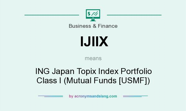What does IJIIX mean? It stands for ING Japan Topix Index Portfolio Class I (Mutual Funds [USMF])