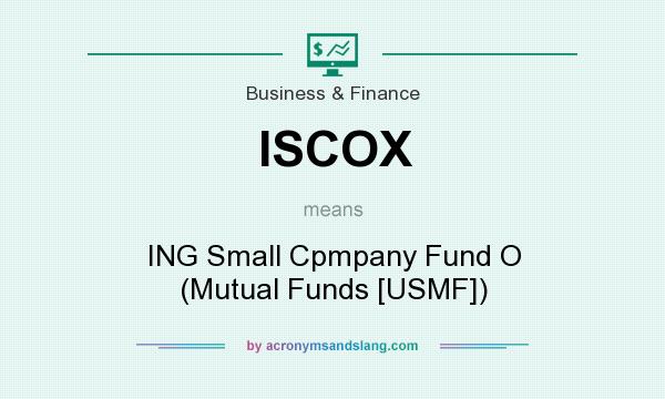 What does ISCOX mean? It stands for ING Small Cpmpany Fund O (Mutual Funds [USMF])