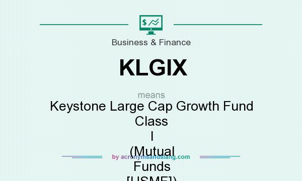 What does KLGIX mean? It stands for Keystone Large Cap Growth Fund Class I (Mutual Funds [USMF])