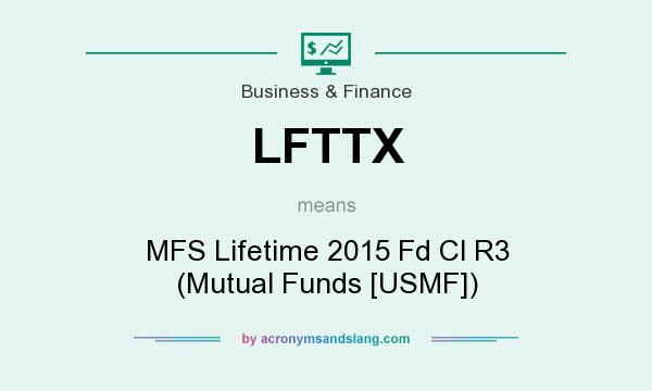 What does LFTTX mean? It stands for MFS Lifetime 2015 Fd Cl R3 (Mutual Funds [USMF])
