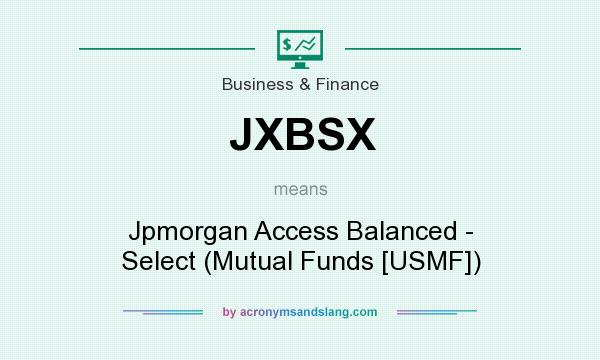 What does JXBSX mean? It stands for Jpmorgan Access Balanced - Select (Mutual Funds [USMF])