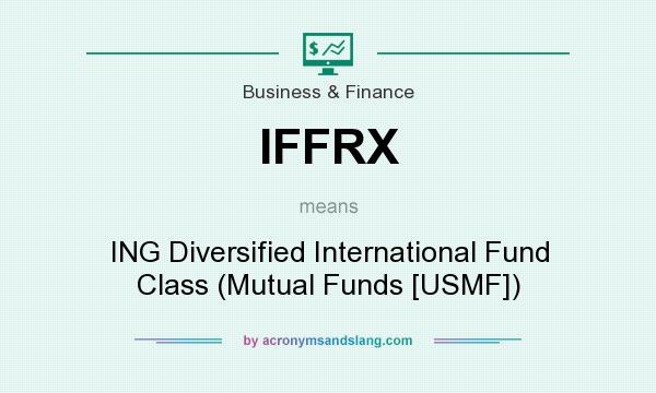 What does IFFRX mean? It stands for ING Diversified International Fund Class (Mutual Funds [USMF])