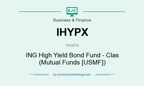 What does IHYPX mean? It stands for ING High Yield Bond Fund - Clas (Mutual Funds [USMF])