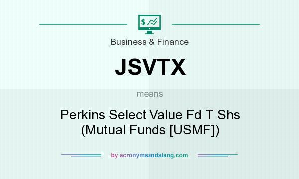 What does JSVTX mean? It stands for Perkins Select Value Fd T Shs (Mutual Funds [USMF])