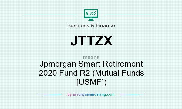 What does JTTZX mean? It stands for Jpmorgan Smart Retirement 2020 Fund R2 (Mutual Funds [USMF])