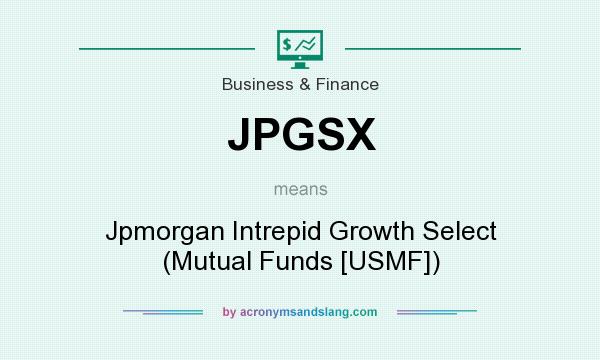 What does JPGSX mean? It stands for Jpmorgan Intrepid Growth Select (Mutual Funds [USMF])