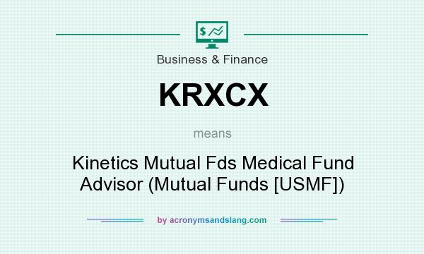 What does KRXCX mean? It stands for Kinetics Mutual Fds Medical Fund Advisor (Mutual Funds [USMF])