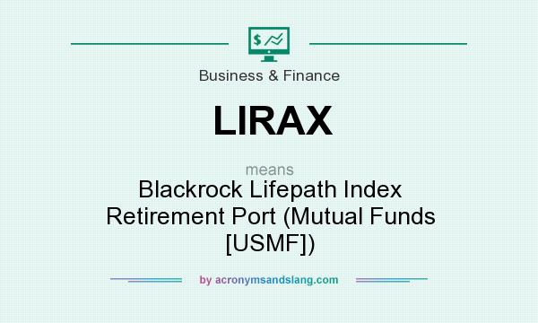 What does LIRAX mean? It stands for Blackrock Lifepath Index Retirement Port (Mutual Funds [USMF])