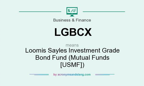What does LGBCX mean? It stands for Loomis Sayles Investment Grade Bond Fund (Mutual Funds [USMF])
