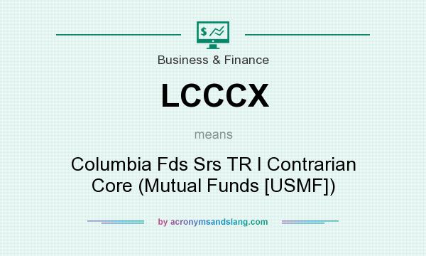 What does LCCCX mean? It stands for Columbia Fds Srs TR I Contrarian Core (Mutual Funds [USMF])