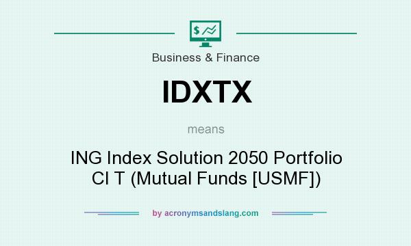 What does IDXTX mean? It stands for ING Index Solution 2050 Portfolio Cl T (Mutual Funds [USMF])