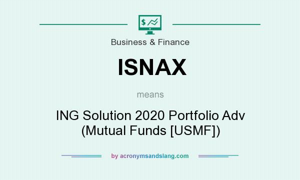 What does ISNAX mean? It stands for ING Solution 2020 Portfolio Adv (Mutual Funds [USMF])