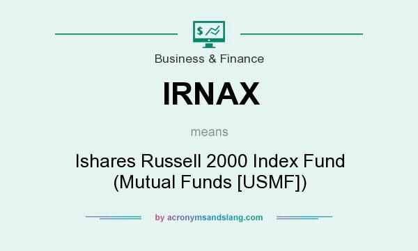 What does IRNAX mean? It stands for Ishares Russell 2000 Index Fund (Mutual Funds [USMF])