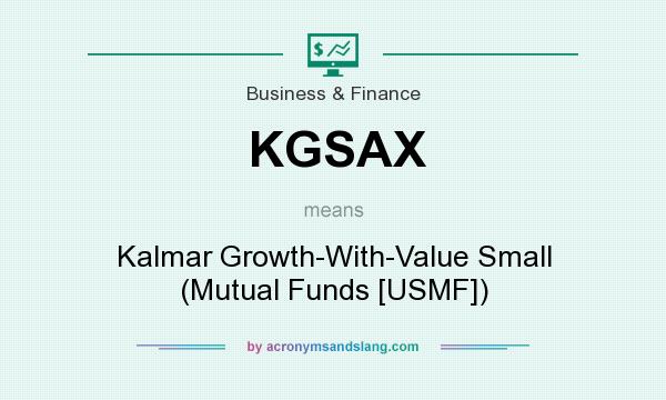 What does KGSAX mean? It stands for Kalmar Growth-With-Value Small (Mutual Funds [USMF])