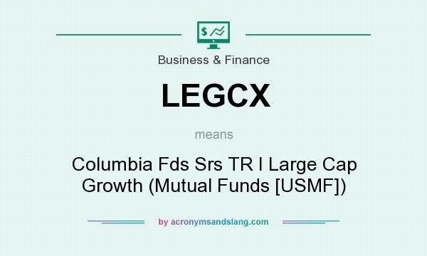 What does LEGCX mean? It stands for Columbia Fds Srs TR I Large Cap Growth (Mutual Funds [USMF])