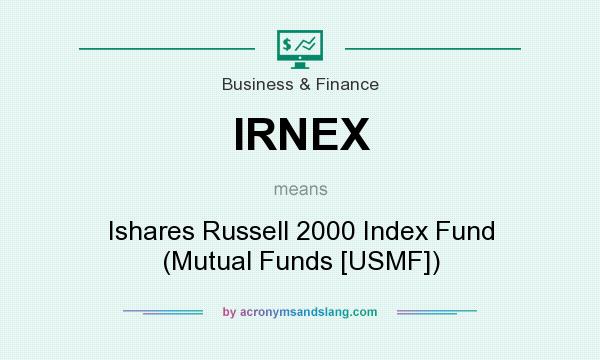 What does IRNEX mean? It stands for Ishares Russell 2000 Index Fund (Mutual Funds [USMF])