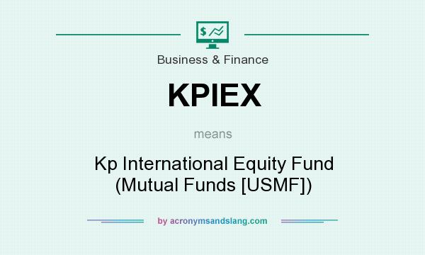 What does KPIEX mean? It stands for Kp International Equity Fund (Mutual Funds [USMF])