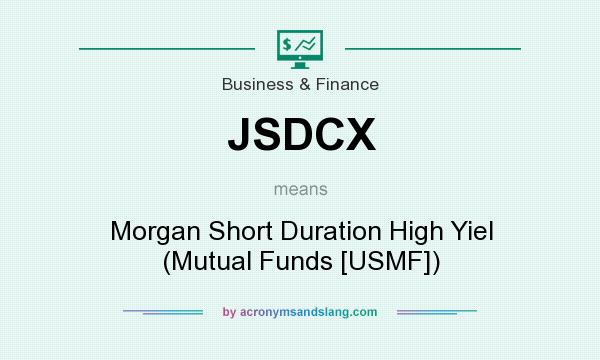 What does JSDCX mean? It stands for Morgan Short Duration High Yiel (Mutual Funds [USMF])