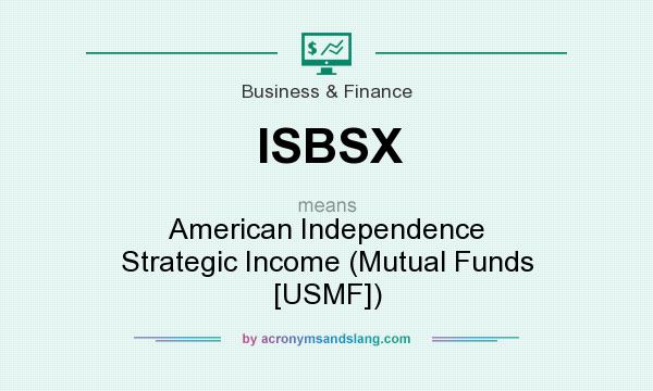 What does ISBSX mean? It stands for American Independence Strategic Income (Mutual Funds [USMF])