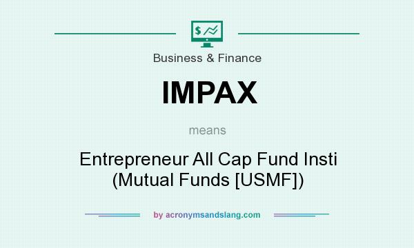 What does IMPAX mean? It stands for Entrepreneur All Cap Fund Insti (Mutual Funds [USMF])
