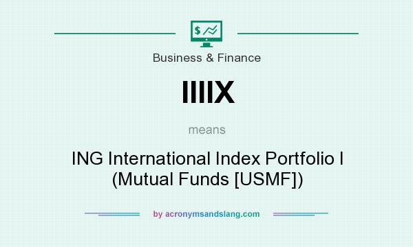 What does IIIIX mean? It stands for ING International Index Portfolio I (Mutual Funds [USMF])