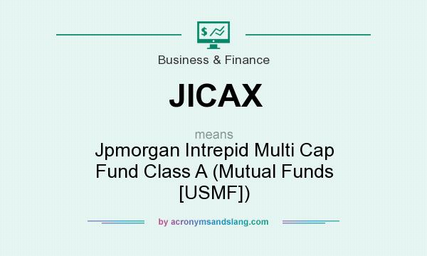What does JICAX mean? It stands for Jpmorgan Intrepid Multi Cap Fund Class A (Mutual Funds [USMF])