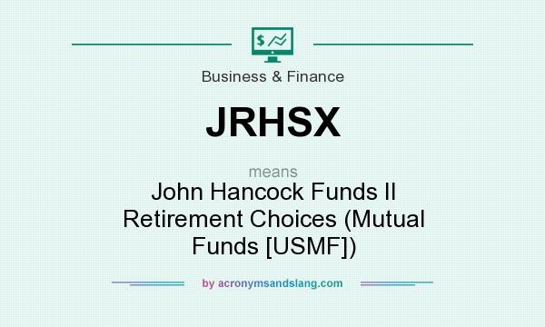 What does JRHSX mean? It stands for John Hancock Funds II Retirement Choices (Mutual Funds [USMF])
