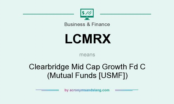 What does LCMRX mean? It stands for Clearbridge Mid Cap Growth Fd C (Mutual Funds [USMF])