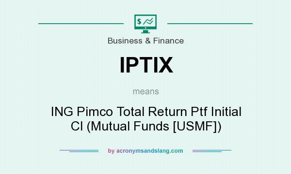 What does IPTIX mean? It stands for ING Pimco Total Return Ptf Initial Cl (Mutual Funds [USMF])