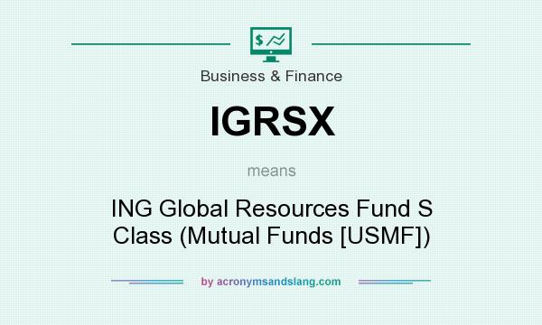 What does IGRSX mean? It stands for ING Global Resources Fund S Class (Mutual Funds [USMF])