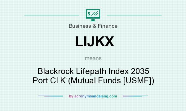 What does LIJKX mean? It stands for Blackrock Lifepath Index 2035 Port Cl K (Mutual Funds [USMF])