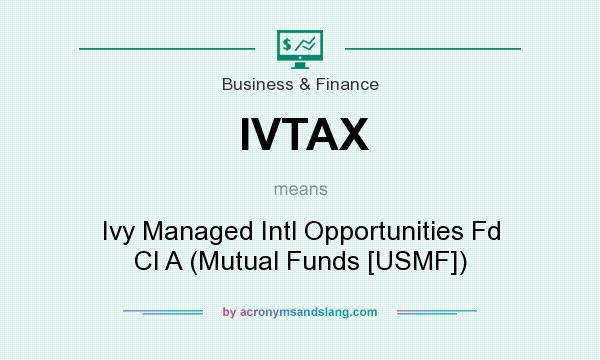 What does IVTAX mean? It stands for Ivy Managed Intl Opportunities Fd Cl A (Mutual Funds [USMF])