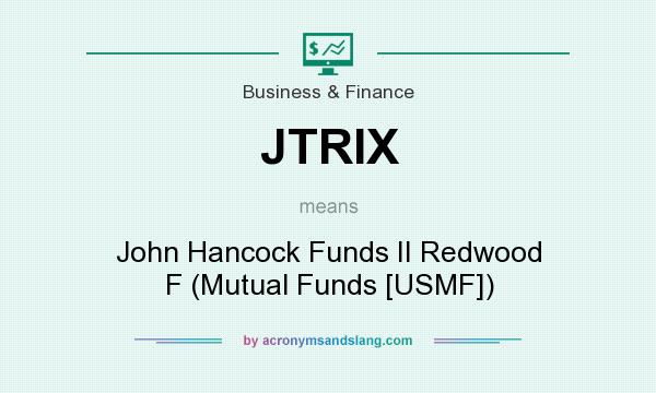 What does JTRIX mean? It stands for John Hancock Funds II Redwood F (Mutual Funds [USMF])