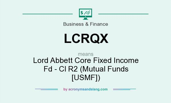 What does LCRQX mean? It stands for Lord Abbett Core Fixed Income Fd - Cl R2 (Mutual Funds [USMF])