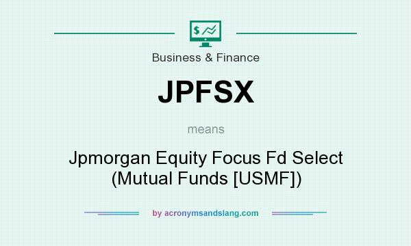 What does JPFSX mean? It stands for Jpmorgan Equity Focus Fd Select (Mutual Funds [USMF])