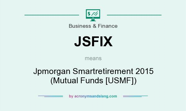 What does JSFIX mean? It stands for Jpmorgan Smartretirement 2015 (Mutual Funds [USMF])