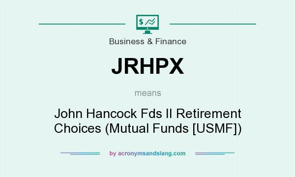 What does JRHPX mean? It stands for John Hancock Fds II Retirement Choices (Mutual Funds [USMF])