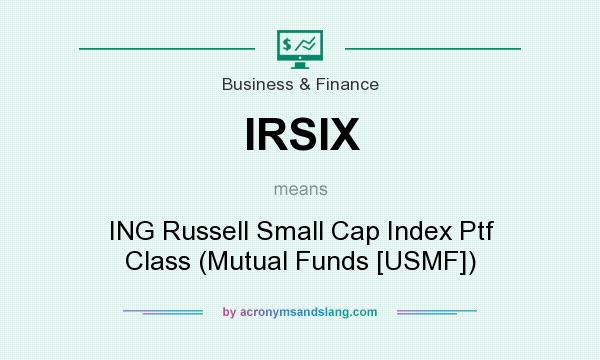 What does IRSIX mean? It stands for ING Russell Small Cap Index Ptf Class (Mutual Funds [USMF])