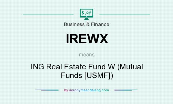 What does IREWX mean? It stands for ING Real Estate Fund W (Mutual Funds [USMF])