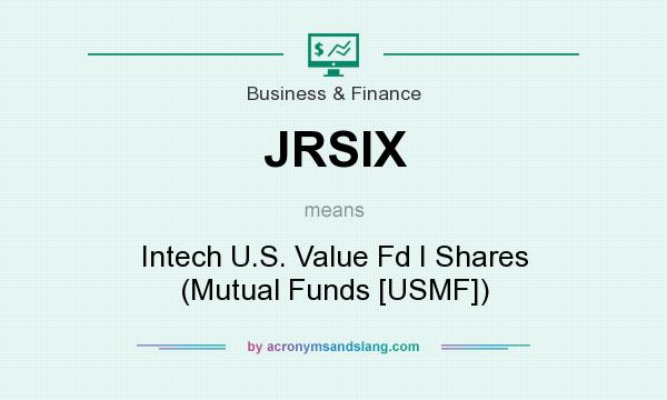 What does JRSIX mean? It stands for Intech U.S. Value Fd I Shares (Mutual Funds [USMF])