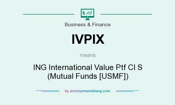 What does IVPIX mean? It stands for ING International Value Ptf Cl S (Mutual Funds [USMF])