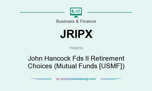 What does JRIPX mean? It stands for John Hancock Fds II Retirement Choices (Mutual Funds [USMF])