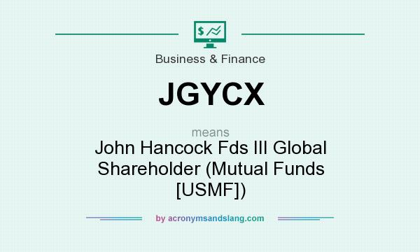 What does JGYCX mean? It stands for John Hancock Fds III Global Shareholder (Mutual Funds [USMF])