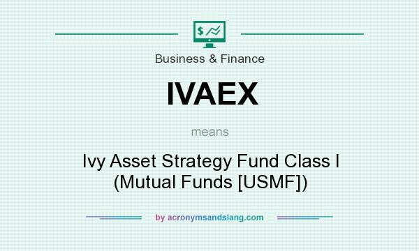 What does IVAEX mean? It stands for Ivy Asset Strategy Fund Class I (Mutual Funds [USMF])
